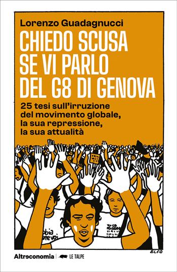 Chiedo scusa se vi parlo del G8 di Genova. 25 tesi sull'irruzione del movimento globale, la sua repressione, la sua attualità - Lorenzo Guadagnucci - Libro Altreconomia 2026, Le talpe | Libraccio.it
