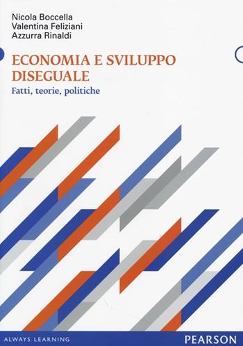Economia e sviluppo diseguale. Fatti, teorie, politiche - Nicola Boccella, Valentina Feliziani, Azzurra Rinaldi - Libro Pearson 2013, Economia | Libraccio.it