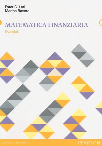 Matematica finanziaria. Esercizi - Ester Cesarina Lari, Marina Ravera - Libro Pearson 2013, Matematica | Libraccio.it