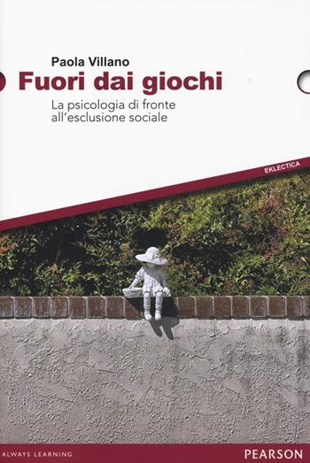Fuori dai giochi. La psicologia di fronte all'esclusione sociale - Paola Villano - Libro Pearson 2013, Eklectica | Libraccio.it