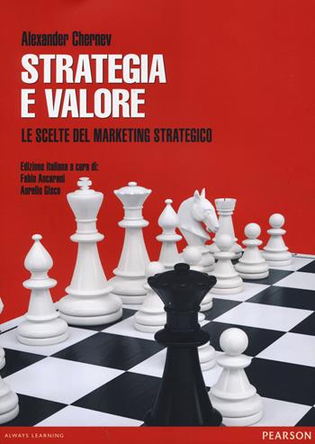 Strategia e valore. Le scelte del marketing strategico - Alexander Chernev - Libro Pearson 2014, Economia | Libraccio.it