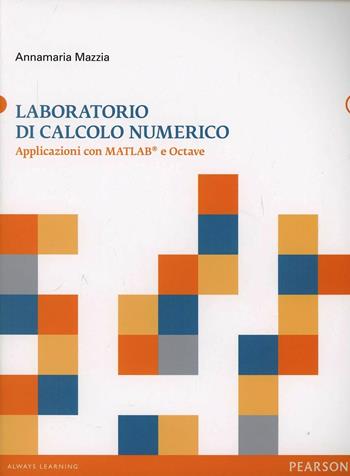 Laboratorio di calcolo numerico. Applicazioni con Matlab e Octave - Annamaria Mazzia - Libro Pearson 2014, Ingegneria | Libraccio.it