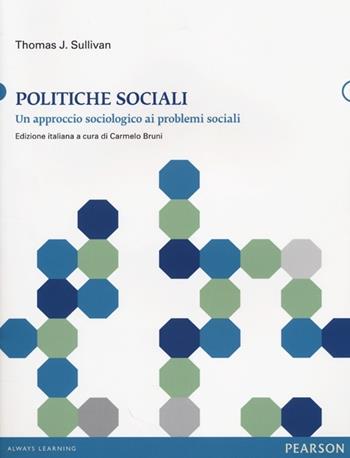 Politiche sociali. Un approccio sociologico ai problemi sociali - Thomas J. Sullivan - Libro Pearson 2014, Sociologia | Libraccio.it
