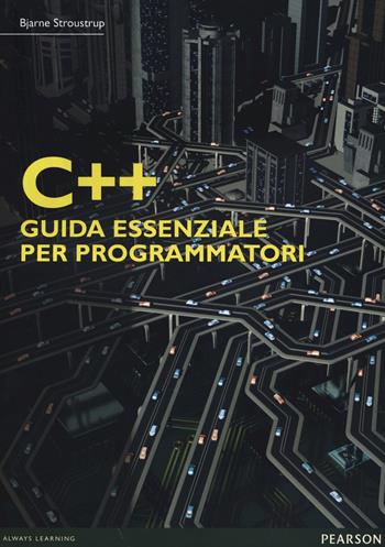 C++. Guida essenziale per programmatori - Bjarne Stroustrup - Libro Pearson 2014, Informatica | Libraccio.it