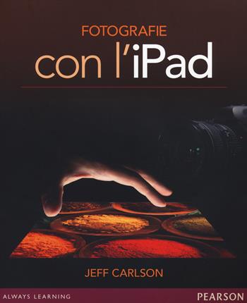 Fotografie con l'iPad - Jeff Carlson - Libro Pearson 2014 | Libraccio.it