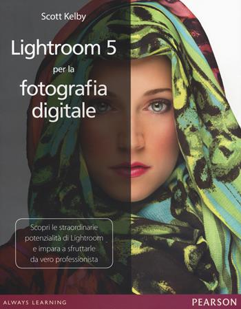 Lightroom 5 per la fotografia digitale - Scott Kelby - Libro Pearson 2014 | Libraccio.it