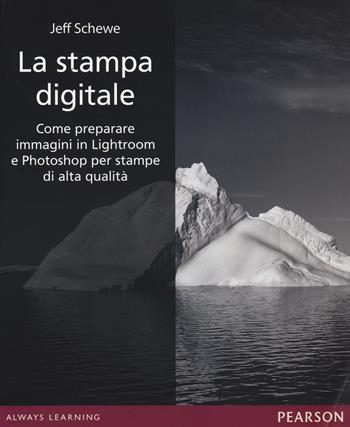 La stampa digitale. Come preparare immagini in Lightroom e Photoshop per stampe di alta qualità. Ediz. illustrata - Jeff Schewe - Libro Pearson 2014 | Libraccio.it