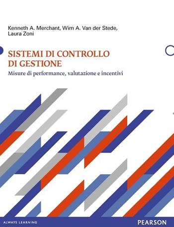 Sistemi di controllo di gestione - Kenneth A. Merchant, Wim A. Van der Stede, Laura Zoni - Libro Pearson 2013, Economia | Libraccio.it