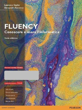 Fluency. Conoscere e usare l'informatica. Ediz. MyLab. Con espansione online - Lawrence Snyder, Laura Henry Ray, Alessandro Amoroso - Libro Pearson 2015, Informatica | Libraccio.it