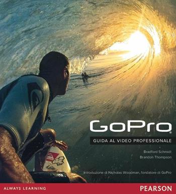 GoPro. Guida al video professionale - Bradford Schmidt, Brandon Thompson - Libro Pearson 2015 | Libraccio.it