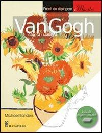 Van Gogh con gli acrilici - Michael Sanders - Libro Il Castello 2010, Disegno e tecniche pittoriche | Libraccio.it