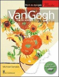 Van Gogh con gli acrilici - Michael Sanders - Libro Il Castello 2010, Disegno e tecniche pittoriche | Libraccio.it
