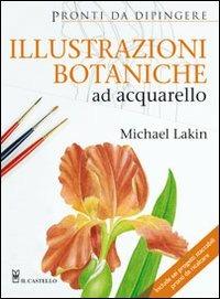 Illustrazioni botaniche ad acquarello - Michael Lakin - Libro Il Castello 2011, Disegno e tecniche pittoriche | Libraccio.it