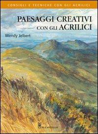 Paesaggi creativi con gli acrilici - Wendy Jelbert - Libro Il Castello 2010, Disegno e tecniche pittoriche | Libraccio.it