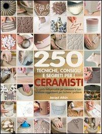 Duecenticinquanta tecniche, consigli, segreti per ceramisti - Jacqui Atkin - Libro Il Castello 2010, Ceramica attività artistiche | Libraccio.it