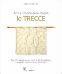 Le trecce. Arte e tecnica della maglia - Lynne Watterson - Libro Il Castello 2010, Cucito, ricamo, tessitura | Libraccio.it