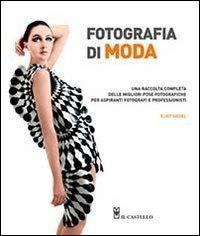Fotografia di moda. Una raccolta completa delle migliori pose fotografiche per aspiranti fotografi e professionisti - Eliot Siegel - Libro Il Castello 2013, Fotografia | Libraccio.it