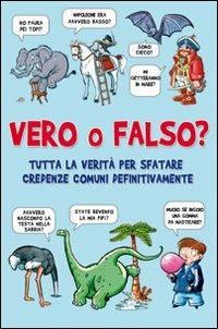 Vero o falso? Tutta la verità per sfatare credenze comuni una volta per tutte  - Libro Il Castello 2011 | Libraccio.it