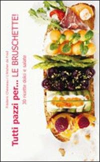 Tutti pazzi per... le bruschette! - Fred Chesneau - Libro Il Castello 2010, Cucina | Libraccio.it