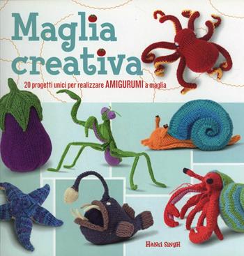 Maglia creativa. 20 progetti unici per realizzare amigurumi a maglia - Hansi Singh - Libro Il Castello 2011, Cucito, ricamo, tessitura | Libraccio.it