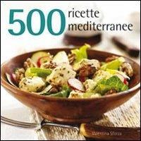 500 ricette mediterranee - Valentina Sforza - Libro Il Castello 2011, Cucina | Libraccio.it
