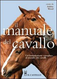 Il manuale del cavallo  - Libro Il Castello 2011, Animali | Libraccio.it