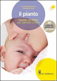 Il pianto. Saperlo decifrare per calmare meglio il bebé - Bernard Bedouret, Madeleine Deny - Libro Il Castello 2011, Manuali della salute | Libraccio.it