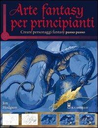 Arte fantasy per principianti - Carol Hodgson - Libro Il Castello 2011, Disegno e tecniche pittoriche | Libraccio.it