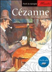 Cézanne. Pronti da dipingere. I maestri - Michael Sanders - Libro Il Castello 2011, Disegno e tecniche pittoriche | Libraccio.it