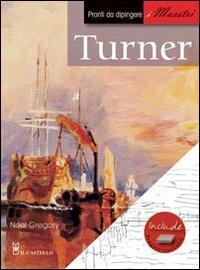 Turner. Pronti da dipingere. I maestri - Noel Gregory - Libro Il Castello 2012, Disegno e tecniche pittoriche | Libraccio.it