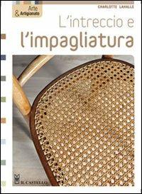 L' intreccio e l'impagliatura - Charlotte Lahalle - Libro Il Castello 2011, Hobby e attività creative | Libraccio.it