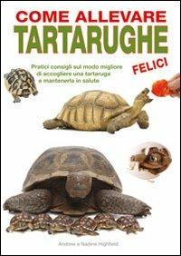 Come allevare tartarughe felici - Andrew Highfield, Nadine Highfield - Libro Il Castello 2011, Animali | Libraccio.it