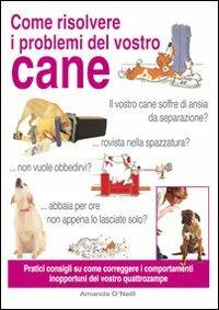 Come risolvere i problemi del vostro cane - Amanda O'Neill - Libro Il Castello 2011, Animali | Libraccio.it