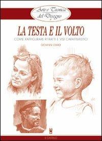 La testa e il volto - Giovanni Civardi - Libro Il Castello 2011, Disegno e tecniche pittoriche | Libraccio.it