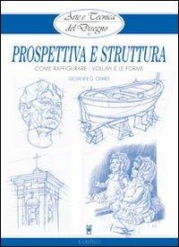 Prospettiva e struttura. Come raffigurare i volumi e le forme - Giovanni Civardi - Libro Il Castello 2011, Disegno e tecniche pittoriche | Libraccio.it