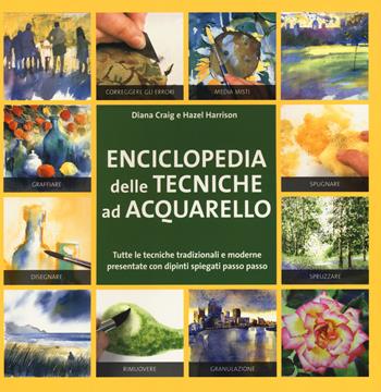 Enciclopedia delle tecniche ad acquerello. Ediz. illustrata - Diana Craig, Hazel Harrison - Libro Il Castello 2015, Disegno e tecniche pittoriche | Libraccio.it