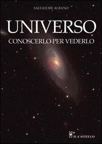Universo. Conoscerlo per vederlo - Salvatore Albano - Libro Il Castello 2011, Astronomia e fotografia | Libraccio.it