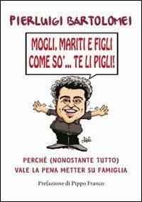 Mogli, mariti e figli come so'... te li pigli! - Pierluigi Bartolomei - Libro Il Castello 2011, Vari | Libraccio.it