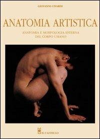 Anatomia artistica. Anatomia e morfologia esterna del corpo umano. Ediz. illustrata - Giovanni Civardi - Libro Il Castello 2011, Disegno e tecniche pittoriche | Libraccio.it