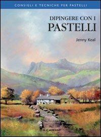 Dipingere con i pastelli - Jenny Keal - Libro Il Castello 2012, Disegno e tecniche pittoriche | Libraccio.it