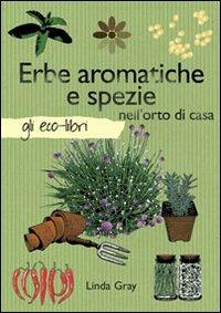 Erbe aromatiche e spezie nell'orto - Linda Gray - Libro Il Castello 2012, Gli Eco-Libri | Libraccio.it