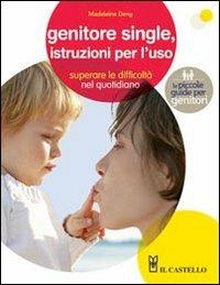 Genitore single, istruzioni per l'uso - Madeleine Deny - Libro Il Castello 2012, Mamma e bimbo | Libraccio.it