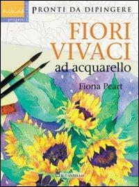 Fiori vivaci ad acquarello - Fiona Peart - Libro Il Castello 2012, Disegno e tecniche pittoriche | Libraccio.it
