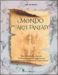 Il mondo dell'arte fantasy - Socar Myles - Libro Il Castello 2012, Disegno fantasy | Libraccio.it
