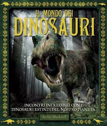 Il mondo dei dinosauri - Archie Blackwell - Libro Il Castello 2012, Vari | Libraccio.it