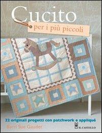 Cucito per i più piccoli - Barri S. Gaudet - Libro Il Castello 2012, Cucito, ricamo, tessitura | Libraccio.it