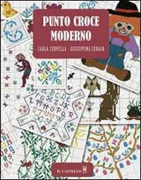 Punto croce moderno. Ediz. illustrata - Carla Cervella, Giuseppina Ceraso - Libro Il Castello 2012, Cucito, ricamo, tessitura | Libraccio.it