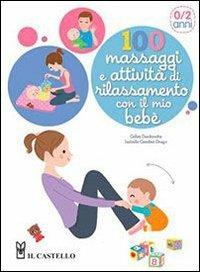 100 massaggi e attività di rilassamento con il mio bebè - Gilles Diederichs, Isabelle Gambet-Drago - Libro Il Castello 2012 | Libraccio.it