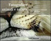 Fotografare animali e natura - Chris Weston - Libro Il Castello 2013, Fotografia | Libraccio.it
