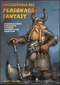 Enciclopedia dei personaggi fantasy - Matt Dixon - Libro Il Castello 2012, Disegno fantasy | Libraccio.it